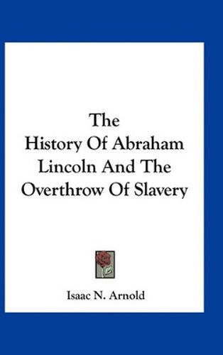 The History of Abraham Lincoln and the Overthrow of Slavery