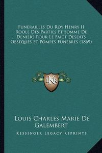 Cover image for Funerailles Du Roy Henry II Roole Des Parties Et Somme de Deniers Pour Le Faict Desdits Obseques Et Pompes Funebres (1869)