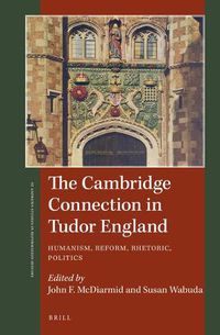 Cover image for The Cambridge Connection in Tudor England: Humanism, Reform, Rhetoric, Politics