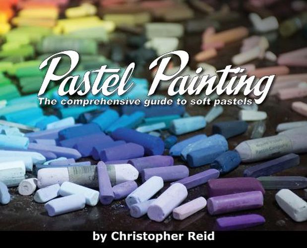 Pastel Painting: The comprehensive guide to soft pastels