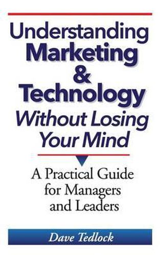 Cover image for Understanding Marketing & Technology Without Losing Your Mind: A Practical Guide for Managers and Leaders