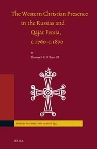 Cover image for The Western Christian Presence in the Russias and Qajar Persia, c.1760-c.1870