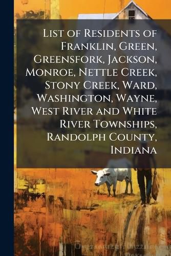 Cover image for List of Residents of Franklin, Green, Greensfork, Jackson, Monroe, Nettle Creek, Stony Creek, Ward, Washington, Wayne, West River and White River Townships, Randolph County, Indiana