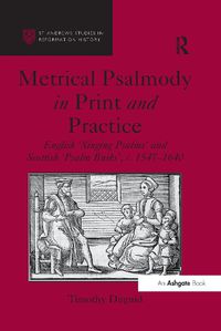 Cover image for Metrical Psalmody in Print and Practice: English 'Singing Psalms' and Scottish 'Psalm Buiks', c. 1547-1640