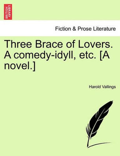 Cover image for Three Brace of Lovers. a Comedy-Idyll, Etc. [A Novel.]