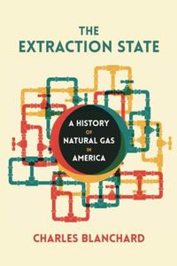 Cover image for The Extraction State: A History of Natural Gas in America