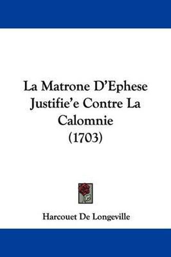 Cover image for La Matrone D'Ephese Justifie'e Contre La Calomnie (1703)