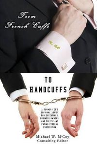 Cover image for From Frenchcuffs to Handcuffs: A Former CEO's Survival Advice For Executives, Business Owners, and Politicians Facing Federal Prosecution