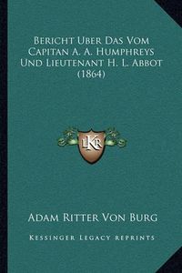 Cover image for Bericht Uber Das Vom Capitan A. A. Humphreys Und Lieutenant H. L. Abbot (1864)