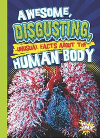 Cover image for Awesome, Disgusting, Unusual Facts about the Human Body