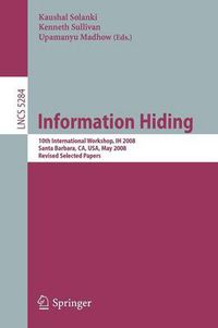 Cover image for Information Hiding: 10th International Workshop, IH 2008, Sana Barbara, CA, USA, May 19-21, 2008, Revised Selected Papers