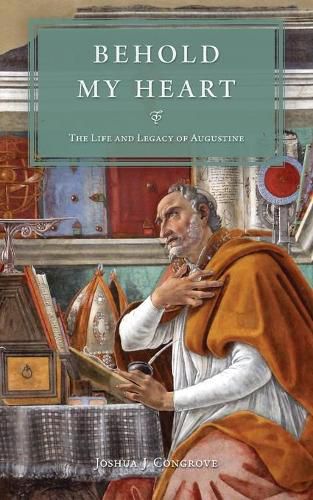 Cover image for Behold My Heart: The Life and Legacy of Augustine