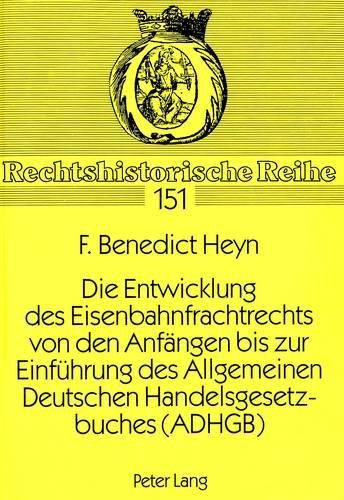 Cover image for Die Entwicklung Des Eisenbahnfrachtrechts Von Den Anfaengen Bis Zur Einfuehrung Des Allgemeinen Deutschen Handelsgesetzbuches (Adhgb)