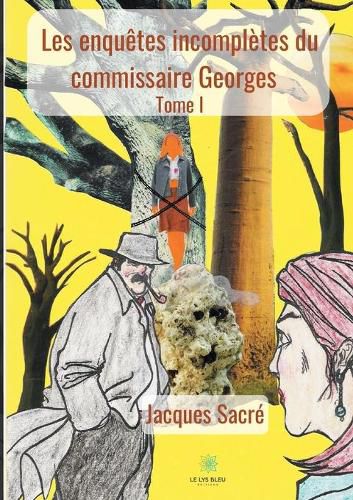 Cover image for Les enquetes incompletes du commissaire Georges: Tome I