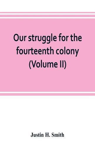 Our struggle for the fourteenth colony: Canada, and the American revolution (Volume II)