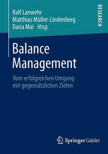 Balance Management: Vom Erfolgreichen Umgang Mit Gegensatzlichen Zielen