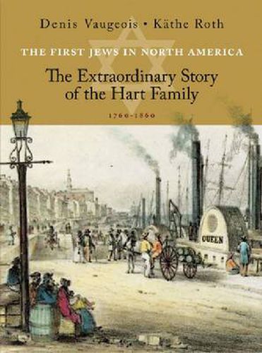 Cover image for The First Jews in North America: The Extraordinary Story of the Hart Family  (1760-1860)