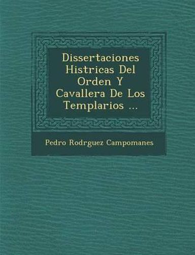 Cover image for Dissertaciones Hist Ricas del Orden y Cavaller a de Los Templarios ...