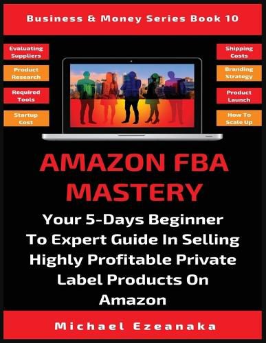 Cover image for Amazon FBA Mastery: Your 5-Days Beginner To Expert Guide In Selling Highly Profitable Private Label Products On Amazon