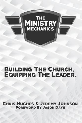 The Ministry Mechanics: Building The Church. Equipping The Leader