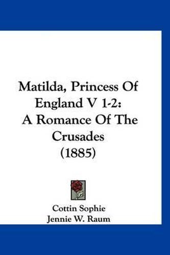 Matilda, Princess of England V 1-2: A Romance of the Crusades (1885)