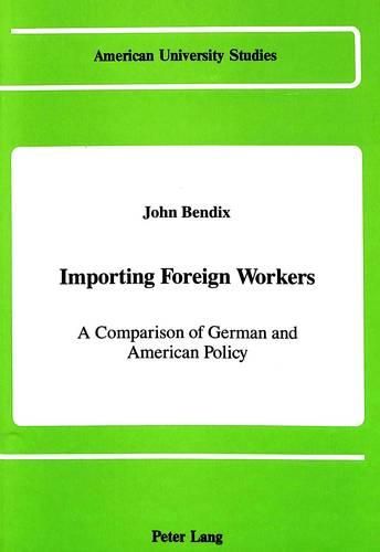 Cover image for Importing Foreign Workers: A Comparison of German and American Policy