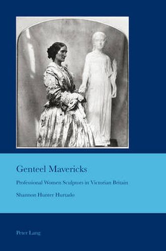 Cover image for Genteel Mavericks: Professional Women Sculptors in Victorian Britain
