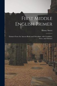 Cover image for First Middle English Primer: Extracts From the Ancren Riwle and Ormulum, With Grammar, Notes, and Glossary