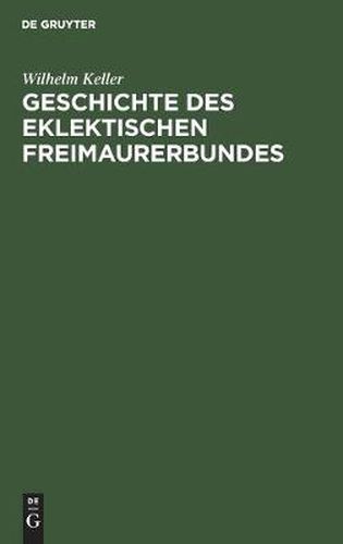 Cover image for Geschichte Des Eklektischen Freimaurerbundes: Mit Einer Einleitung in Die Allgemeingeschichte Der Freimaurerei