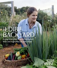 Cover image for The Edible Backyard: A Practical Guide to Growing Organic Fruit and Vegetables All Year Round