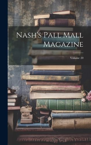 Cover image for Nash's Pall Mall Magazine; Volume 20