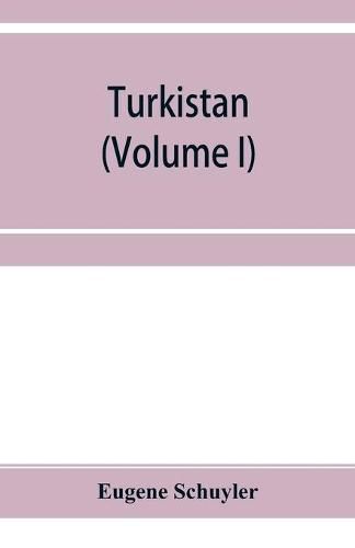 Cover image for Turkistan; notes of a journey in Russian Turkistan, Khokand, Bukhara, and Kuldja (Volume I)