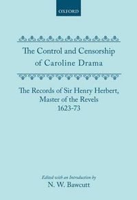 Cover image for The Control and Censorship of Caroline Drama: The Records of Sir Henry Herbert, Master of the Revels, 1623-73