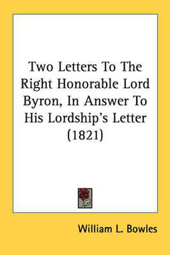 Cover image for Two Letters to the Right Honorable Lord Byron, in Answer to His Lordship's Letter (1821)