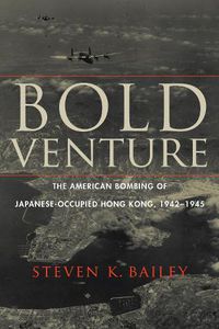Cover image for Bold Venture: The American Bombing of Japanese-Occupied Hong Kong, 1942-1945
