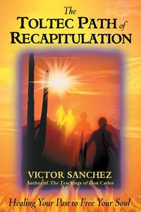 Cover image for Toltec Path of Recapitulation: Healing Your Past to Free Your Soul