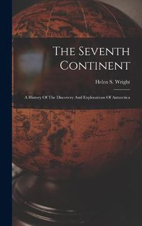 Cover image for The Seventh Continent; A History Of The Discovery And Explorations Of Antarctica