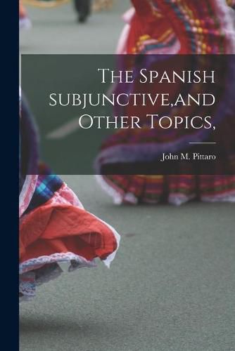 Cover image for The Spanish Subjunctive, and Other Topics,