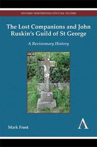 Cover image for The Lost Companions and John Ruskin's Guild of St George: A Revisionary History