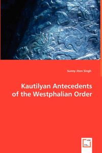 Cover image for Kautilyan Antecedents of the Westphalian Order