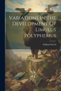 Cover image for Variations In The Development Of Limulus Polyphemus