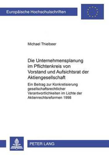 Cover image for Die Unternehmensplanung Im Pflichtenkreis Von Vorstand Und Aufsichtsrat Der Aktiengesellschaft: Ein Beitrag Zur Konkretisierung Gesellschaftsrechtlicher Verantwortlichkeiten Im Lichte Der Aktienrechtsreformen 1998