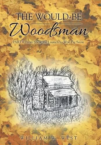 Cover image for The Would-Be Woodsman: Part I: From Show Me Launch to Woo Pig Sooie