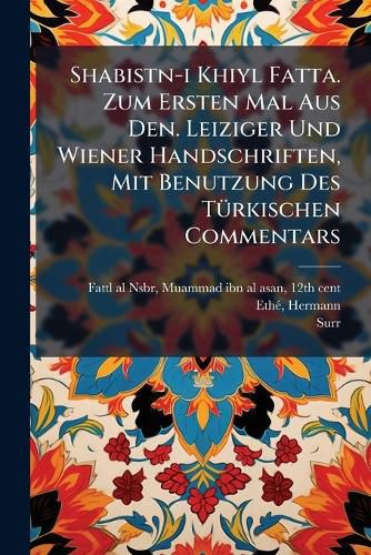 Cover image for Shabistn-I Khiyl Fatta. Zum Ersten Mal Aus Den. Leiziger Und Wiener Handschriften, Mit Benutzung Des T Rkischen Commentars