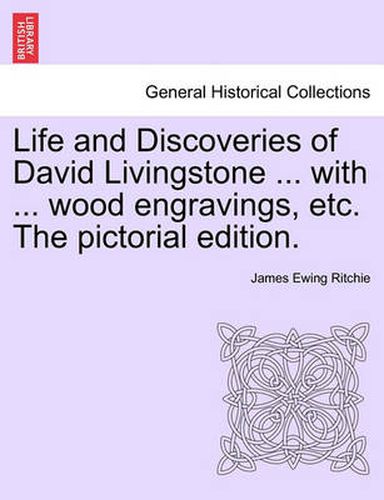 Cover image for Life and Discoveries of David Livingstone ... with ... wood engravings, etc. The pictorial edition.