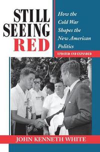 Cover image for Still Seeing Red: How the Cold War Shapes the New American Politics Updated and Expanded