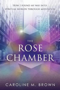 Cover image for The Rose Chamber: How I Found My Way into Spiritual Worlds Through Meditation