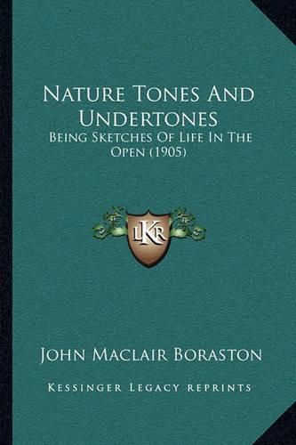 Cover image for Nature Tones and Undertones: Being Sketches of Life in the Open (1905)