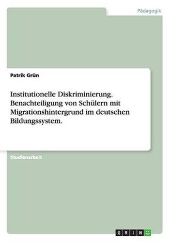 Cover image for Institutionelle Diskriminierung. Benachteiligung von Schulern mit Migrationshintergrund im deutschen Bildungssystem.