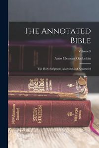 Cover image for The Annotated Bible; the Holy Scriptures Analysed and Annotated; Volume 9